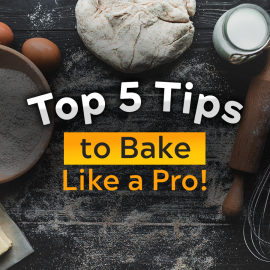 Top 5 Tips to Bake Like A Pro!